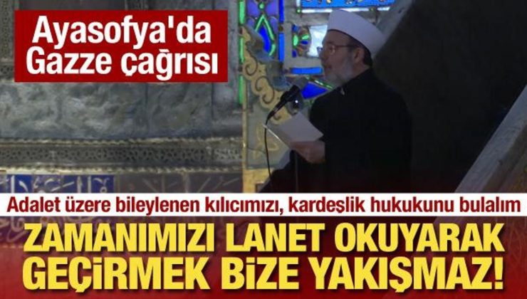 Ayasofya’da ‘Gazze’ çağrısı: Zamanımızı lanet okuyarak geçirmek bize yakışmaz!