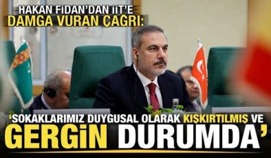 Bakan Hakan Fidan’dan İİT’e damga vuran çağrı: Sokaklarımız gergin durumda…