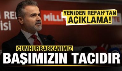 Yeniden Refah’tan açıklama: Cumhurbaşkanımız başımızın tacıdır