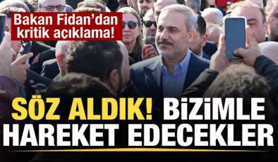 Bakan Fidan’dan açıklama: Söz aldık! Bizimle hareket edecekler