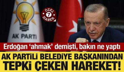 AK Partili belediye başkanından tepki çeken hareket! Erdoğan ‘ahmak’ demişti