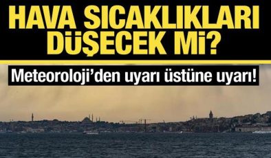 Hava sıcaklıkları düşecek mi? Meteoroloji’den uyarı üstüne uyarı!