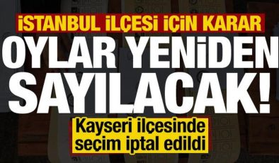 İstanbul ilçesinde oylar yeniden sayılacak! Kayseri ilçesinde seçim iptal edildi