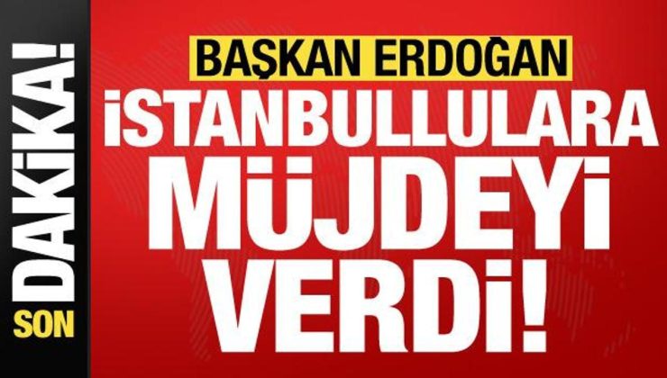 Son dakika: Başkan Erdoğan İstanbullulara müjdeyi verdi!