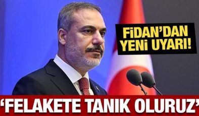 Bakan Fidan’dan İsrail’e yeni uyarı: Felakete tanık oluruz!